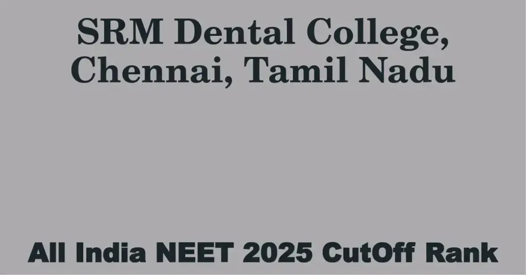 srm dental college chennai tamil nadu neet all india counselling cutoff rank 2025