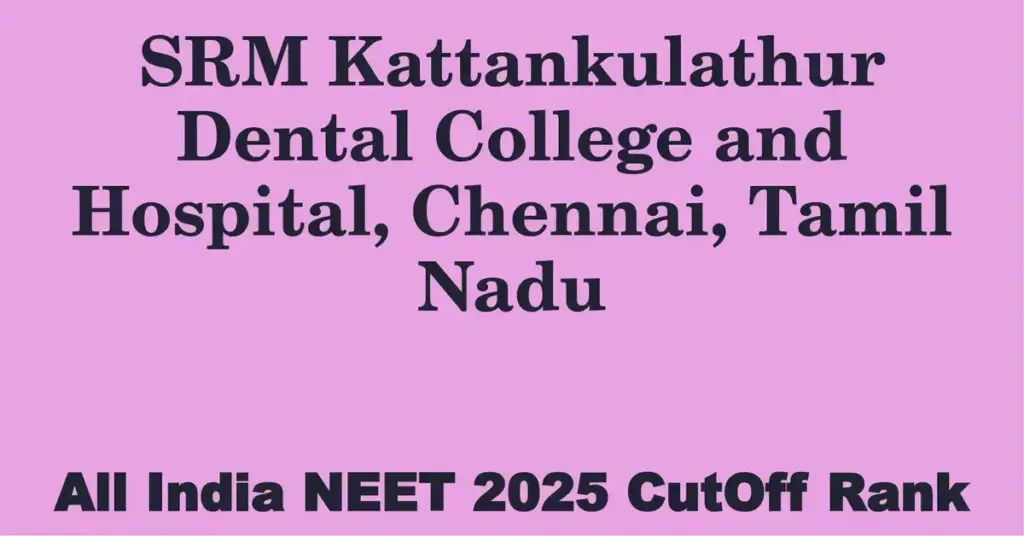 srm kattankulathur dental college and hospital chennai tamil nadu neet all india counselling cutoff rank 2025
