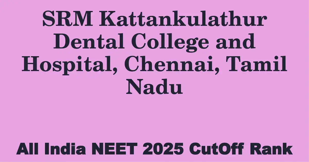 srm kattankulathur dental college and hospital chennai tamil nadu neet all india counselling cutoff rank 2025