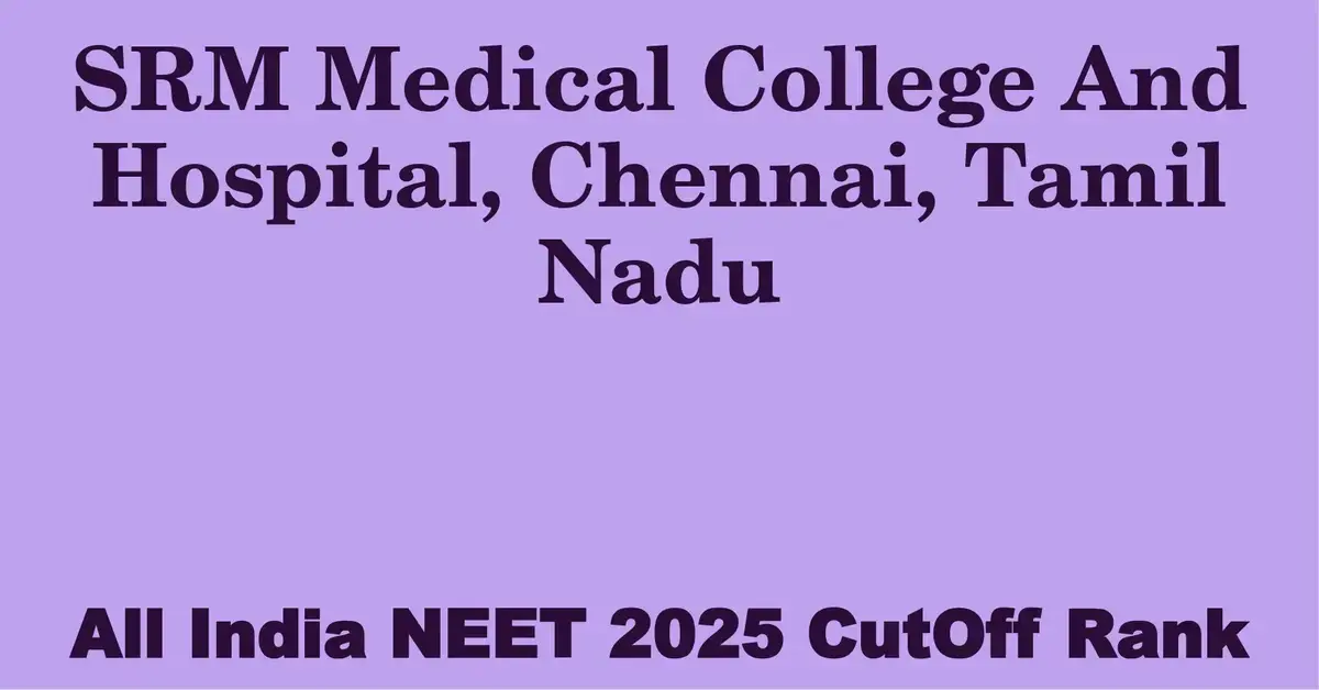 srm medical college and hospital chennai tamil nadu neet all india counselling cutoff rank 2025
