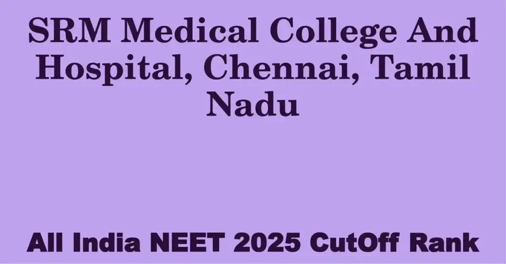 srm medical college and hospital chennai tamil nadu neet all india counselling cutoff rank 2025
