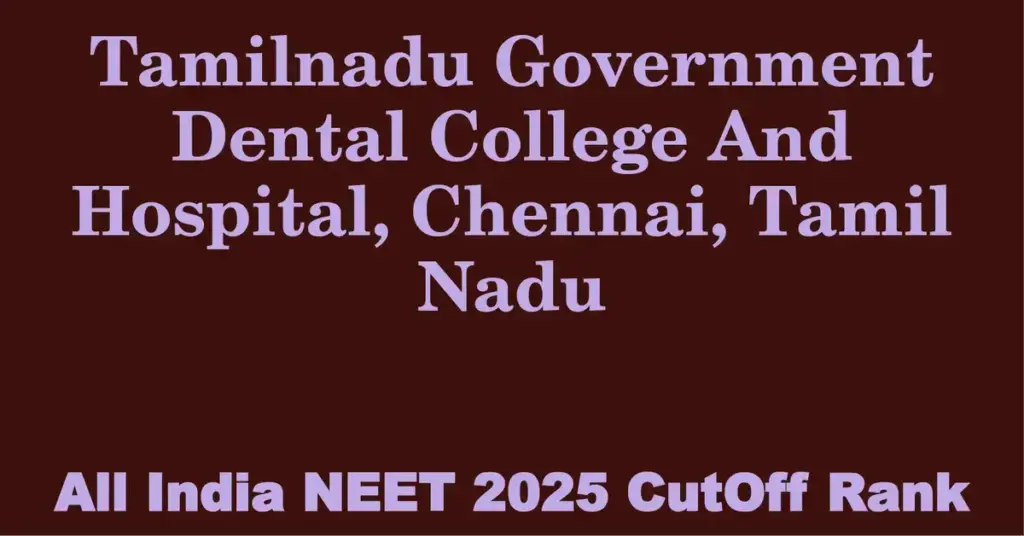 tamilnadu government dental college and hospital chennai tamil nadu neet all india counselling cutoff rank 2025