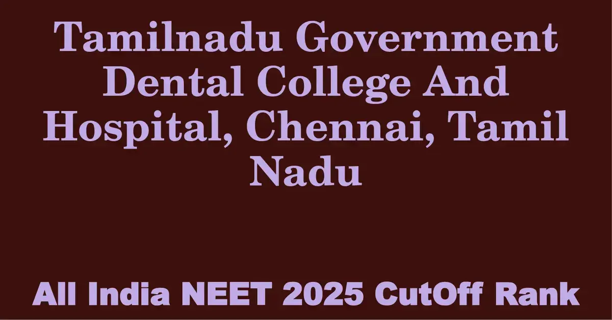 tamilnadu government dental college and hospital chennai tamil nadu neet all india counselling cutoff rank 2025