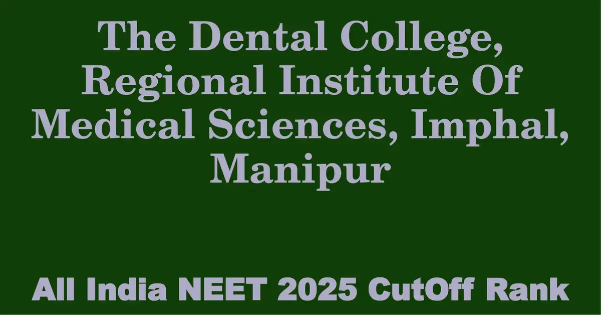 the dental college regional institute of medical sciences imphal manipur neet all india counselling cutoff rank 2025
