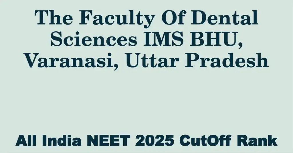 the faculty of dental sciences ims bhu varanasi uttar pradesh neet all india counselling cutoff rank 2025