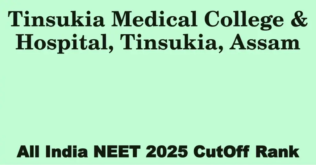 tinsukia medical college hospital tinsukia assam neet all india counselling cutoff rank 2025