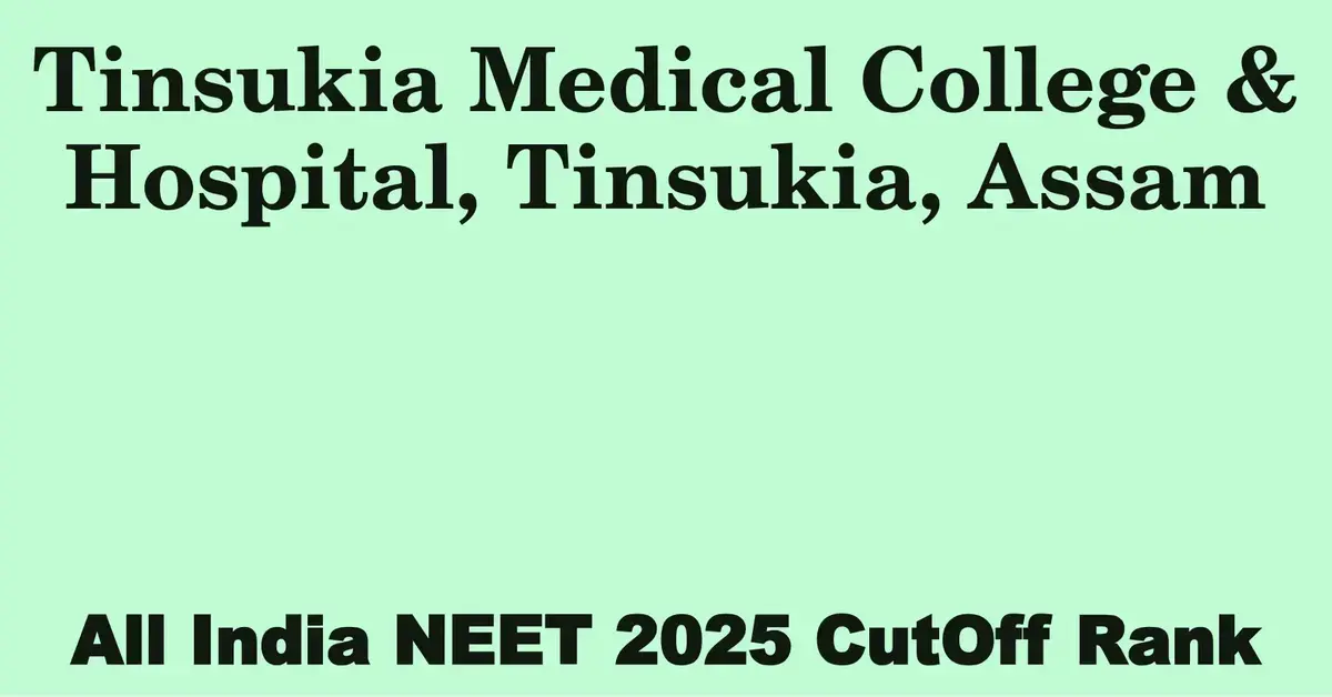 tinsukia medical college hospital tinsukia assam neet all india counselling cutoff rank 2025