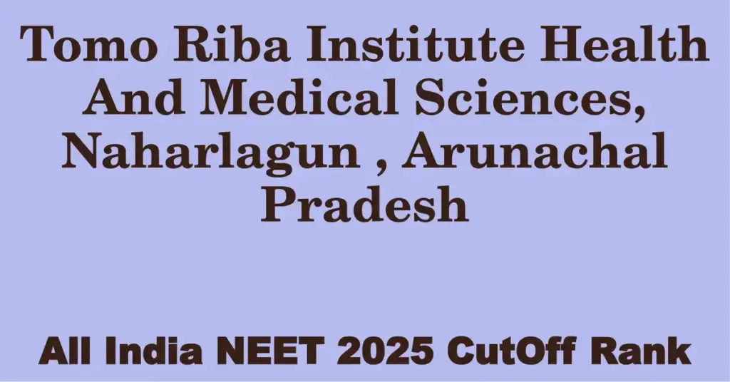 tomo riba institute health and medical sciences naharlagun arunachal pradesh neet all india counselling cutoff rank 2025