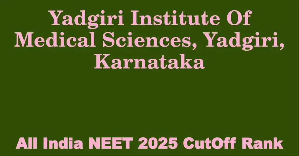 yadgiri institute of medical sciences yadgiri karnataka neet all india counselling cutoff rank 2025