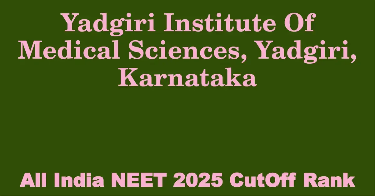 yadgiri institute of medical sciences yadgiri karnataka neet all india counselling cutoff rank 2025